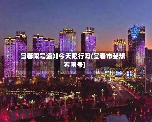 宜春限号通知今天限行吗(宜春市我想看限号)-第2张图片
