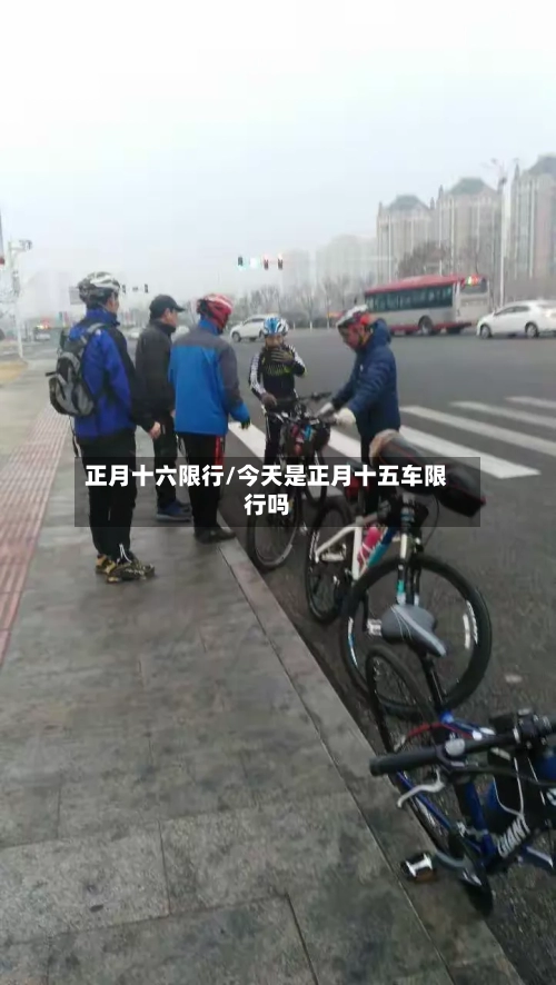 正月十六限行/今天是正月十五车限行吗