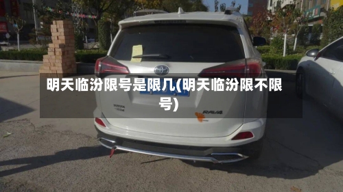 明天临汾限号是限几(明天临汾限不限号)