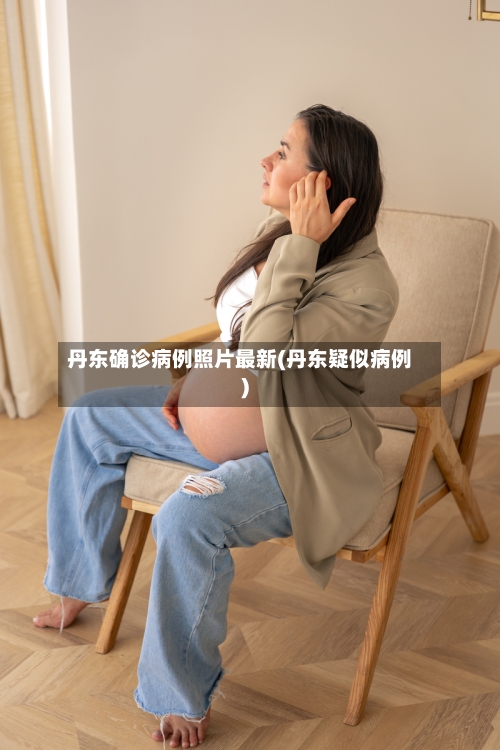 丹东确诊病例照片最新(丹东疑似病例)