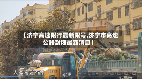 【济宁高速限行最新限号,济宁市高速公路封闭最新消息】