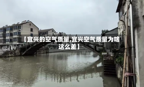 【宜兴的空气质量,宜兴空气质量为啥这么差】