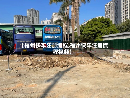 【福州快车注册流程,福州快车注册流程视频】-第2张图片