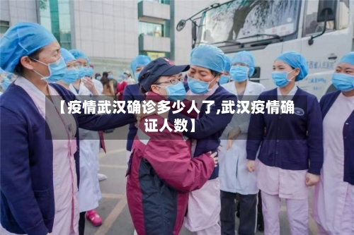 【疫情武汉确诊多少人了,武汉疫情确证人数】