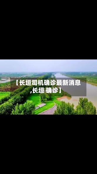 【长垣司机确诊最新消息,长垣 确诊】