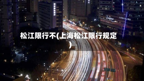 松江限行不(上海松江限行规定)