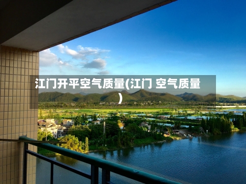江门开平空气质量(江门 空气质量)-第2张图片