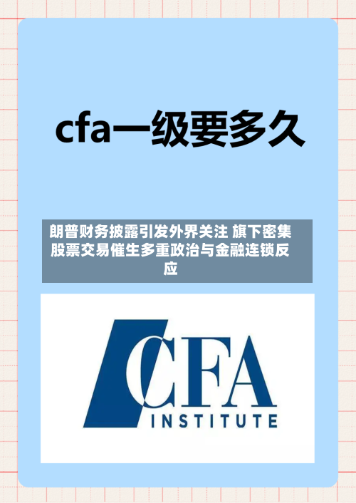 朗普财务披露引发外界关注 旗下密集股票交易催生多重政治与金融连锁反应