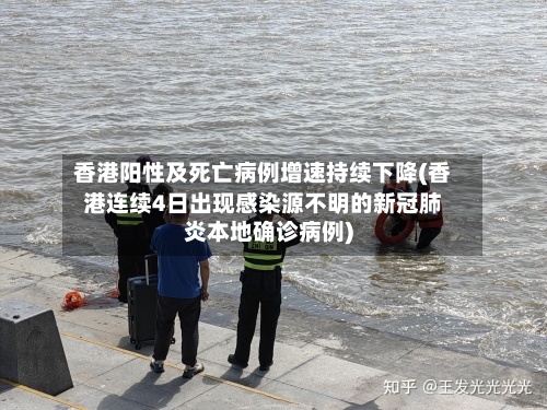 香港阳性及死亡病例增速持续下降(香港连续4日出现感染源不明的新冠肺炎本地确诊病例)