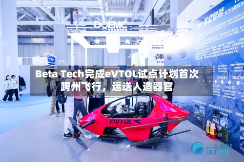 Beta Tech完成eVTOL试点计划首次跨州飞行，运送人造器官-第2张图片
