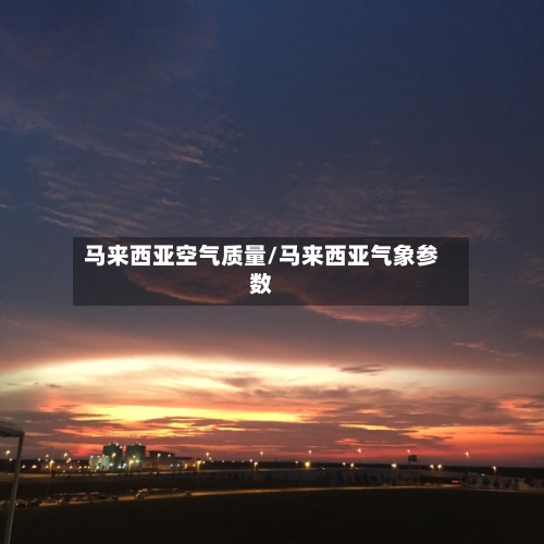 马来西亚空气质量/马来西亚气象参数