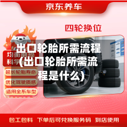 出口轮胎所需流程(出口轮胎所需流程是什么)-第3张图片