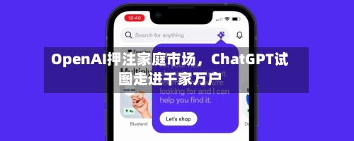 OpenAI押注家庭市场，ChatGPT试图走进千家万户-第2张图片