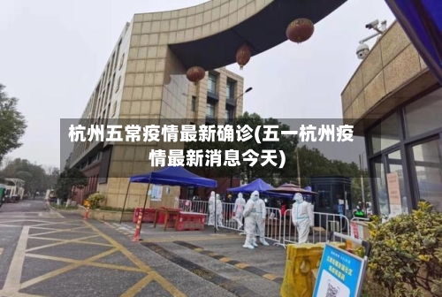 杭州五常疫情最新确诊(五一杭州疫情最新消息今天)