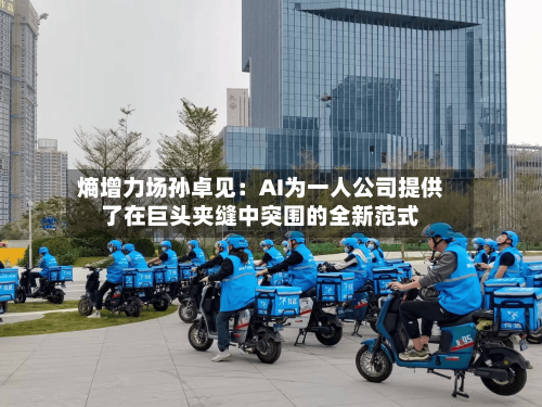 熵增力场孙卓见：AI为一人公司提供了在巨头夹缝中突围的全新范式
