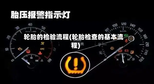 轮胎的检验流程(轮胎检查的基本流程)