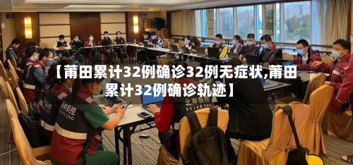 【莆田累计32例确诊32例无症状,莆田累计32例确诊轨迹】-第2张图片