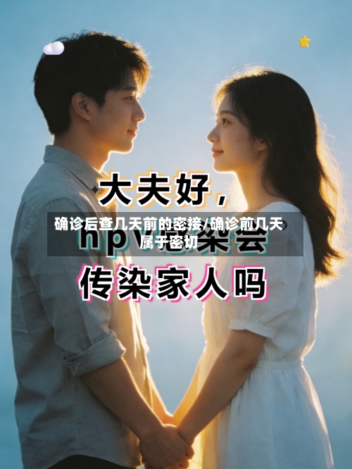 确诊后查几天前的密接/确诊前几天属于密切