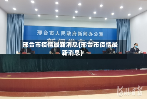邢台市疫情最新消息(邢台市疫情最新消息)-第2张图片