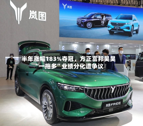 半年涨幅183%夺冠，方正富邦吴昊“一拖多”业绩分化遭争议