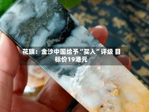 花旗：金沙中国给予“买入	”评级 目标价19港元-第1张图片