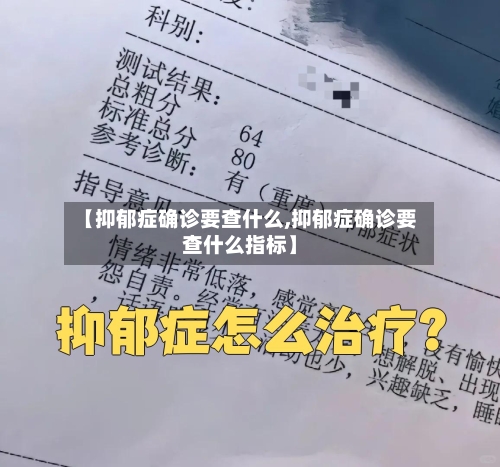【抑郁症确诊要查什么,抑郁症确诊要查什么指标】