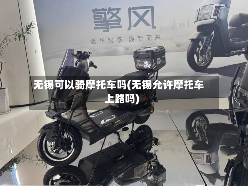 无锡可以骑摩托车吗(无锡允许摩托车上路吗)