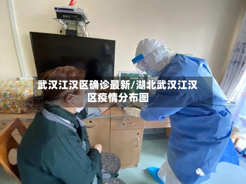 武汉江汉区确诊最新/湖北武汉江汉区疫情分布图