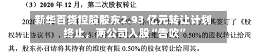 新华百货控股股东2.93 亿元转让计划终止，两公司入股“告吹”-第2张图片