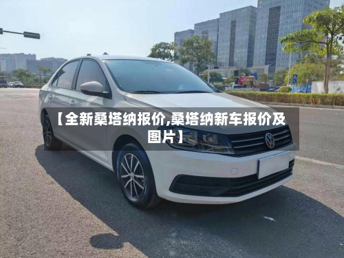 【全新桑塔纳报价,桑塔纳新车报价及图片】
