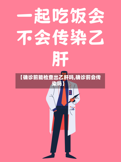 【确诊前能检查出乙肝吗,确诊前会传染吗】-第2张图片