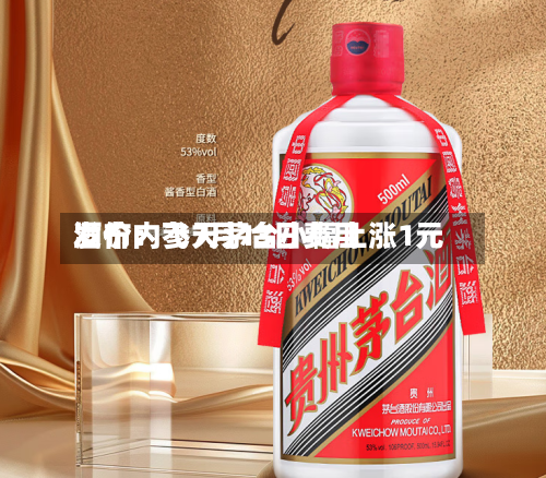 酒价内参7月13日费用
发布:飞天茅台小幅上涨1元