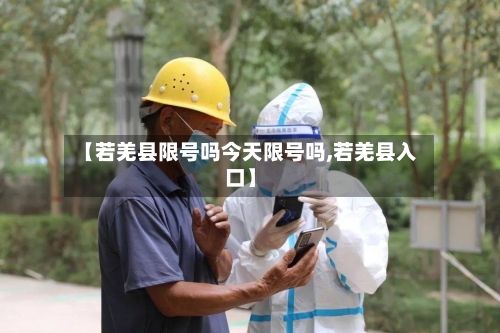 【若羌县限号吗今天限号吗,若羌县入口】