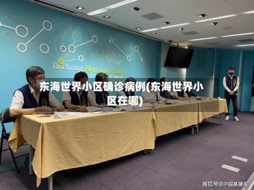 东海世界小区确诊病例(东海世界小区在哪)-第2张图片