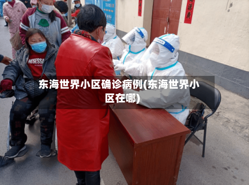 东海世界小区确诊病例(东海世界小区在哪)-第3张图片