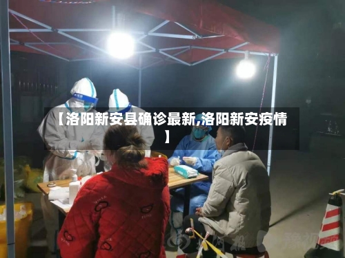 【洛阳新安县确诊最新,洛阳新安疫情】-第2张图片