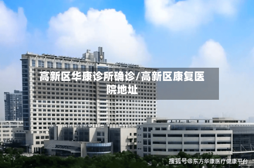 高新区华康诊所确诊/高新区康复医院地址