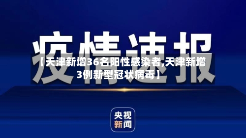 【天津新增36名阳性感染者,天津新增3例新型冠状病毒】-第2张图片