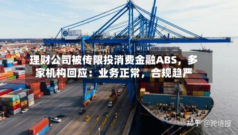 理财公司被传限投消费金融ABS	，多家机构回应：业务正常，合规趋严-第2张图片