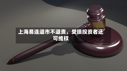 上海易连退市不退责，受损投资者还可维权-第3张图片
