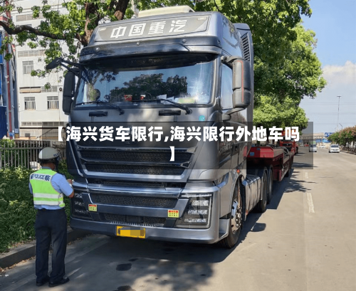 【海兴货车限行,海兴限行外地车吗】-第2张图片
