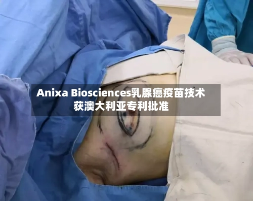 Anixa Biosciences乳腺癌疫苗技术获澳大利亚专利批准-第2张图片