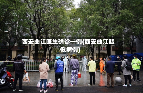 西安曲江医生确诊一例(西安曲江疑似病例)-第2张图片