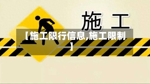 【施工限行信息,施工限制】