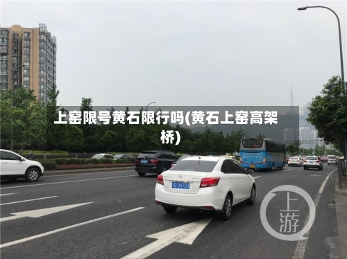 上窑限号黄石限行吗(黄石上窑高架桥)-第2张图片