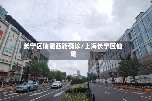 长宁区仙霞西路确诊/上海长宁区仙霞-第2张图片