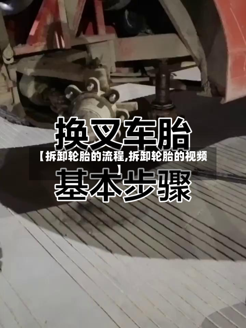 【拆卸轮胎的流程,拆卸轮胎的视频】
