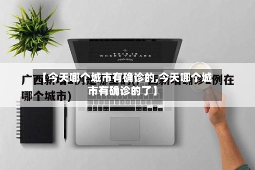 【今天哪个城市有确诊的,今天哪个城市有确诊的了】