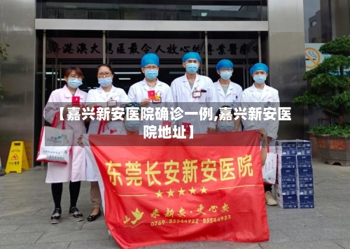【嘉兴新安医院确诊一例,嘉兴新安医院地址】-第2张图片
