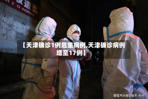 【天津确诊1例危重病例,天津确诊病例增至17例】